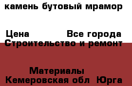 камень бутовый мрамор › Цена ­ 1 200 - Все города Строительство и ремонт » Материалы   . Кемеровская обл.,Юрга г.